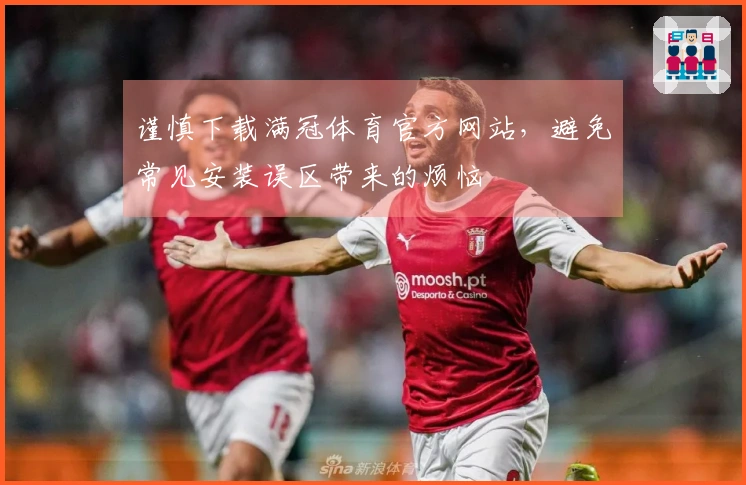 谨慎下载满冠体育官方网站，避免常见安装误区带来的烦恼